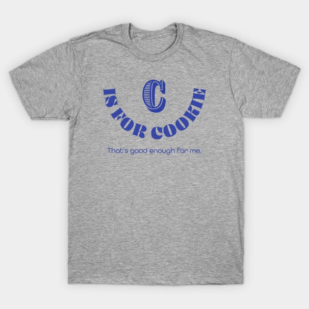 C Is For Cookie T-Shirt by reillysgal